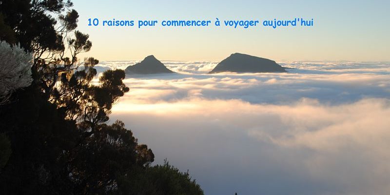 10 raisons pour commencer à voyager aujourd’hui 10 raisons pour commencer à voyager aujourd'hui